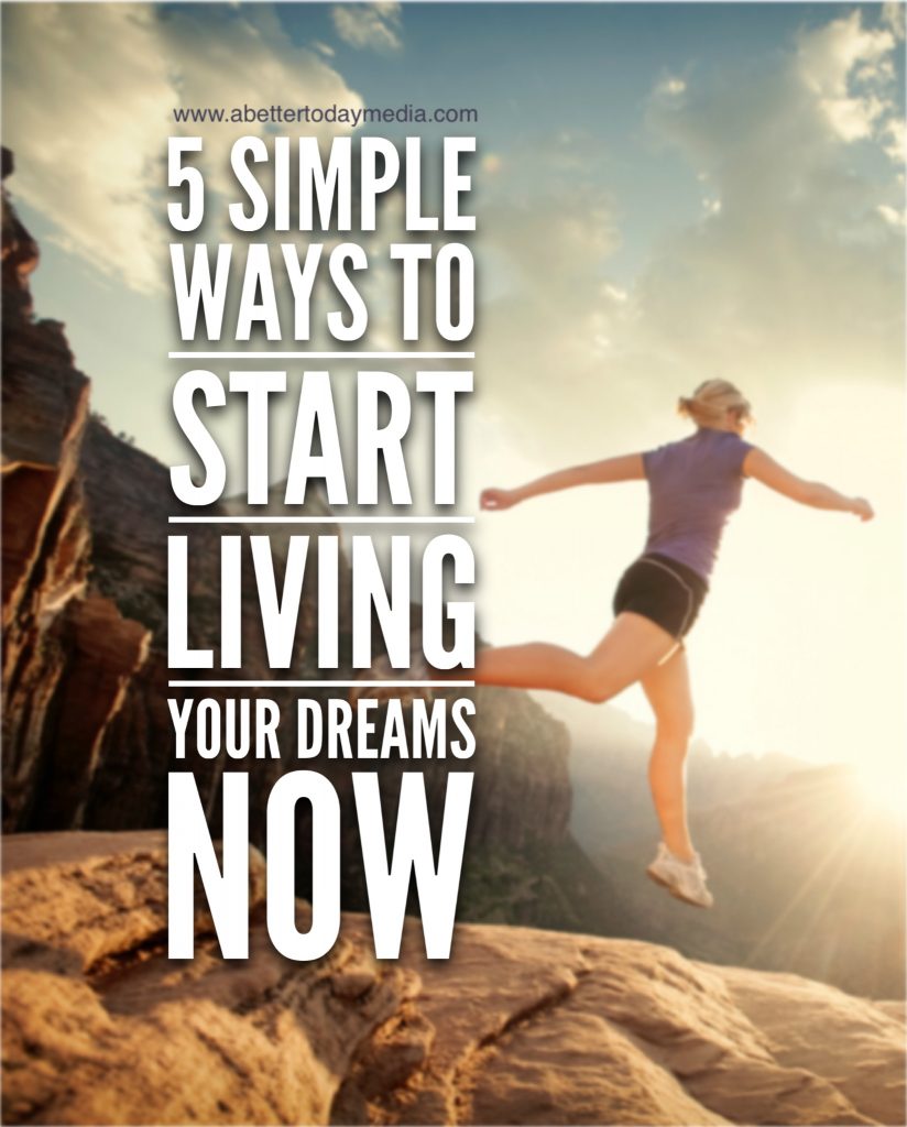 5 Simple Ways to Start Living Your Dreams Now