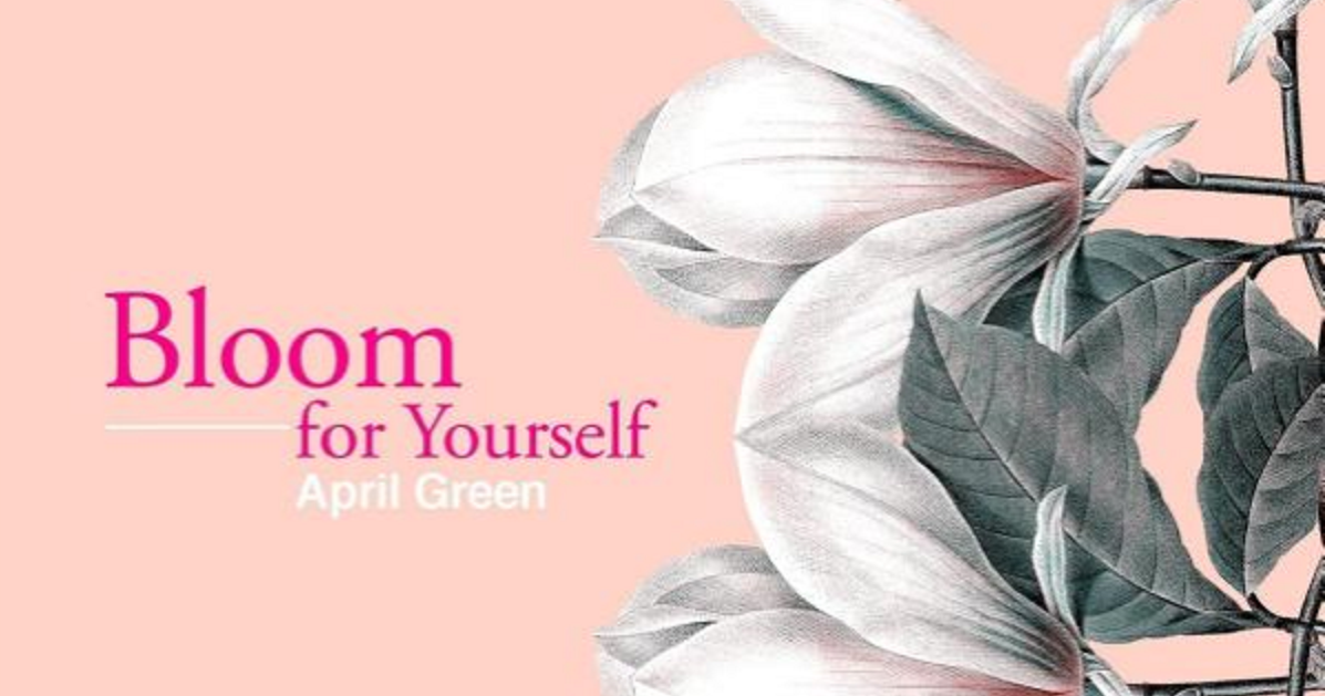 “Bloom for Yourself” by April Green